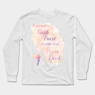 All You Need is Faith, Trust, and a Little Bit of Pixie Dust Long Sleeve T-Shirt